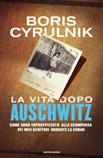 La vita dopo Auschwitz. Come sono sopravvissuto alla scomparsa dei miei genitori dopo la Shoah