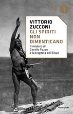 Gli spiriti non dimenticano. Il mistero di Cavallo Pazzo e la tragedia dei Sioux