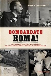 Bombardate Roma! Guareschi contro De Gasperi: uno scandalo della storia repubblicana - Mimmo Franzinelli - ebook