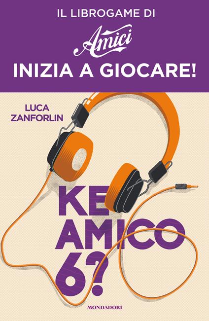 Ke amico 6? Il libro game di «Amici» - Luca Zanforlin - ebook