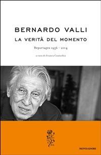 La verità del momento. Reportages (1956-2014) - Bernardo Valli,F. Contorbia - ebook