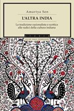 L' altra India. La tradizione razionalista e scettica alle radice della cultura indiana