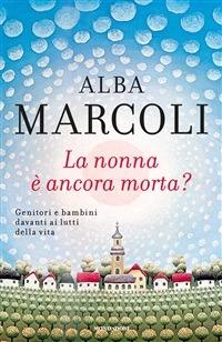 La nonna è ancora morta? Genitori e bambini davanti ai lutti della vita - Alba Marcoli - ebook