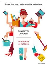 Le mamme ce la fanno. Storie di donne sempre in bilico tra famiglia, scuola e lavoro - Elisabetta Gualmini - ebook