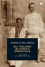 italiani in Africa Orientale. Vol. 1: Dall'Unità alla marcia su Roma
