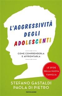 L' aggressività degli adolescenti. Come comprenderla e affrontarla - Paola Di Pietro,Stefano Gastaldi - ebook