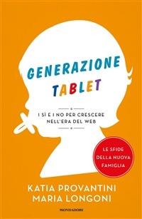 Generazione tablet. I sì e i no per crescere nell'era del web - Maria Longoni,Katia Provantini - ebook