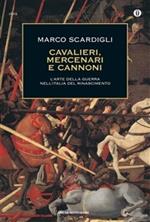 Cavalieri, mercenari e cannoni. L'arte della guerra nell'italia del Rinascimento