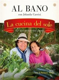 La cucina del sole. Le mie ricette del cuore - Al Bano,Jolanda Carrisi,R. Allegri - ebook