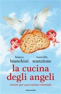La cucina degli angeli. Ricette per una cucina celestiale - Bianca Bianchini,Marcello Stanzione - ebook
