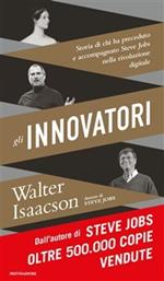 Gli innovatori. Storia di chi ha preceduto e accompagnato Steve Jobs nella rivoluzione digitale