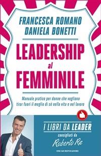 Leadership al femminile. Manuale pratico per donne che vogliono tirar fuori il meglio di sé nella vita e nel lavoro - Daniela Bonetti,Francesca Romano - ebook