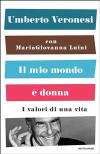 Il mio mondo è donna. I valori di una vita - Maria Giovanna Luini,Umberto Veronesi - ebook