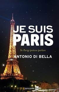Je suis Paris. Se Parigi potesse parlare - Antonio Di Bella - ebook
