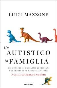 Un autistico in famiglia. Le risposte ai problemi quotidiani dei genitori di ragazzi autistici - Luigi Mazzone - ebook