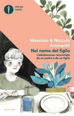 Nel nome del figlio. L'adolescenza raccontata da un padre e da un figlio