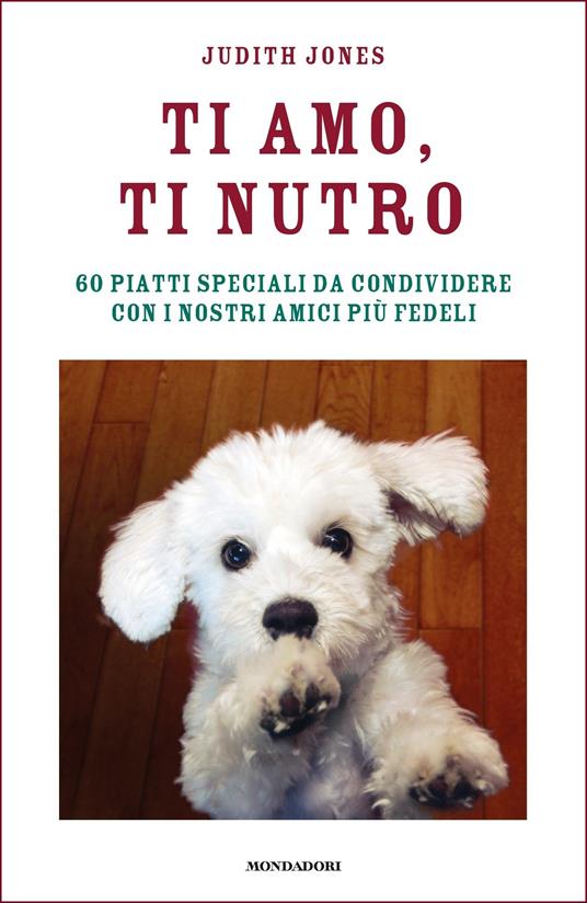 Ti amo, ti nutro. 60 piatti speciali da condividere con i nostri amici più fedeli - Judith Jones,Doriana Comerlati - ebook