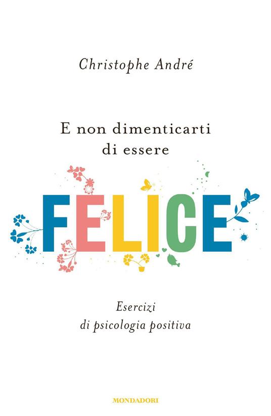 E non dimenticarti di essere felice. Esercizi di psicologia positiva - Christophe André - ebook