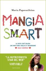 Mangia smart. La dieta così golosa che non viene voglia di trasgredire