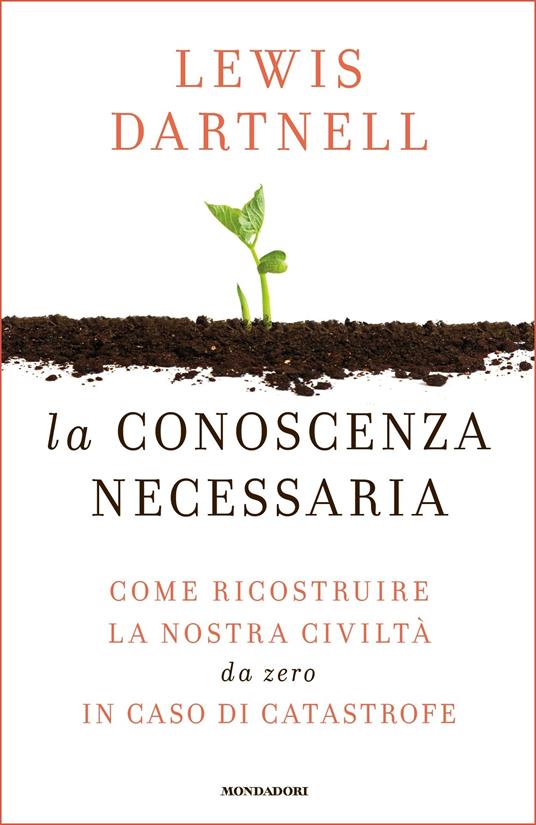 La conoscenza necessaria. Come ricostruire la nostra civiltà da zero in caso di catastrofe - Lewis Dartnell,Doriana Comerlati - ebook