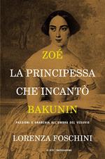 Zoé, la principessa che incantò Bakunin. Passioni e anarchia all'ombra del Vesuvio