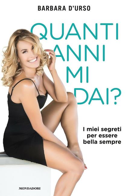 Quanti anni mi dai? I miei segreti per essere bella sempre - Barbara D'Urso - ebook