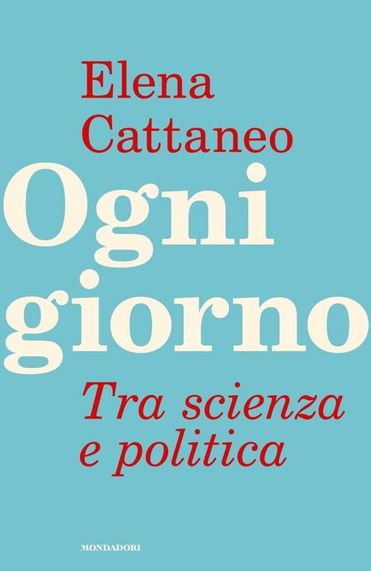 Ogni giorno. Tra scienza e politica - Elena Cattaneo,José De Falco,Andrea Grignolio - ebook
