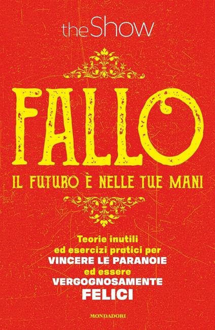 Fallo. Il futuro è nelle tue mani. Teorie inutili ed esercizi pratici per vincere le paranoie ed essere vergognosamente felici - The Show - ebook