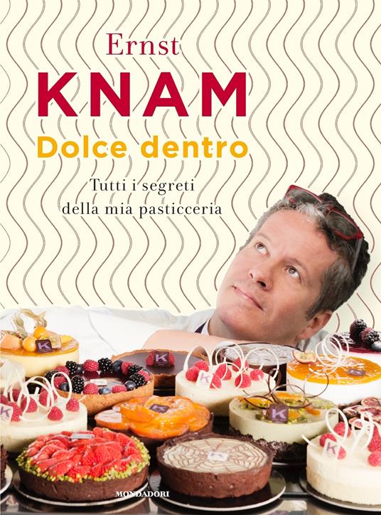 Dolce dentro. Tutti i segreti della mia pasticceria - Ernst Knam - ebook