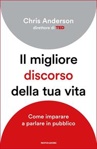 Il migliore discorso della tua vita. Come imparare a parlare in pubblico