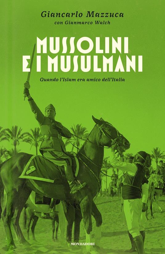 Mussolini e i musulmani. Quando l'Islam era amico dell'Italia - Giancarlo Mazzuca,Gianmarco Walch - ebook