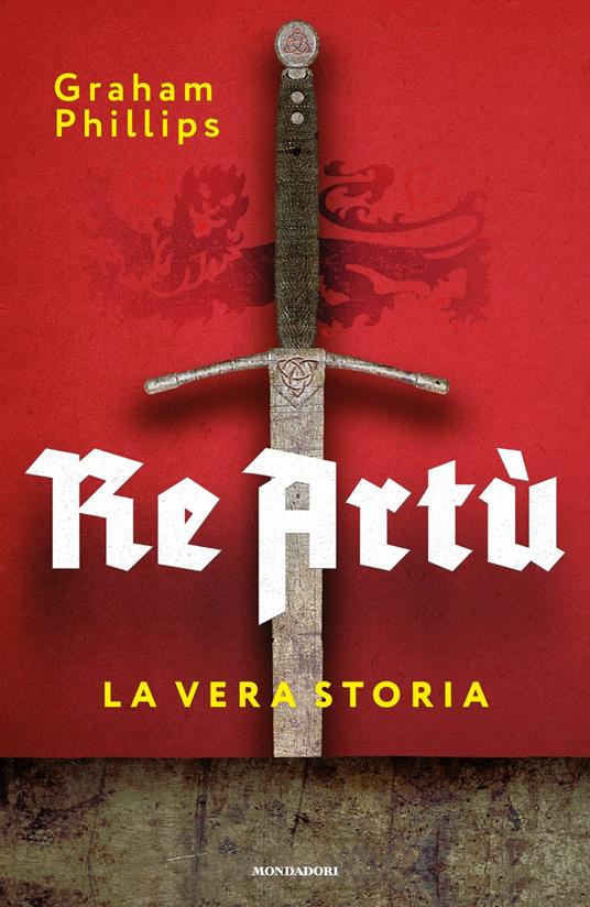 Re Artù. La vera storia - Graham Phillips,Giuliana Lupi,Gianni Pannofino,Laura Serra - ebook