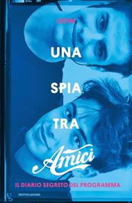 Una spia tra Amici. Il diario segreto del programma