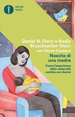 Nascita di una madre. Come l'esperienza della maternità cambia una donna