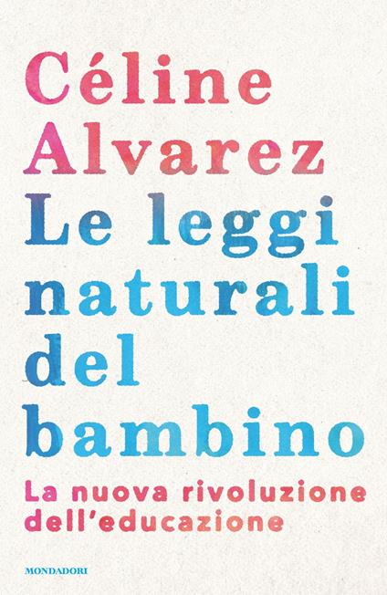 Le leggi naturali del bambino. La nuova rivoluzione dell'educazione - Céline Alvarez,Marianna Basile,Chiara Lusetti - ebook
