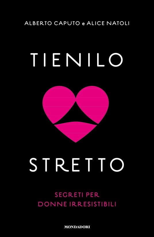 Tienilo stretto. Segreti per donne irresistibili - Alberto Caputo,Alice Natoli - ebook