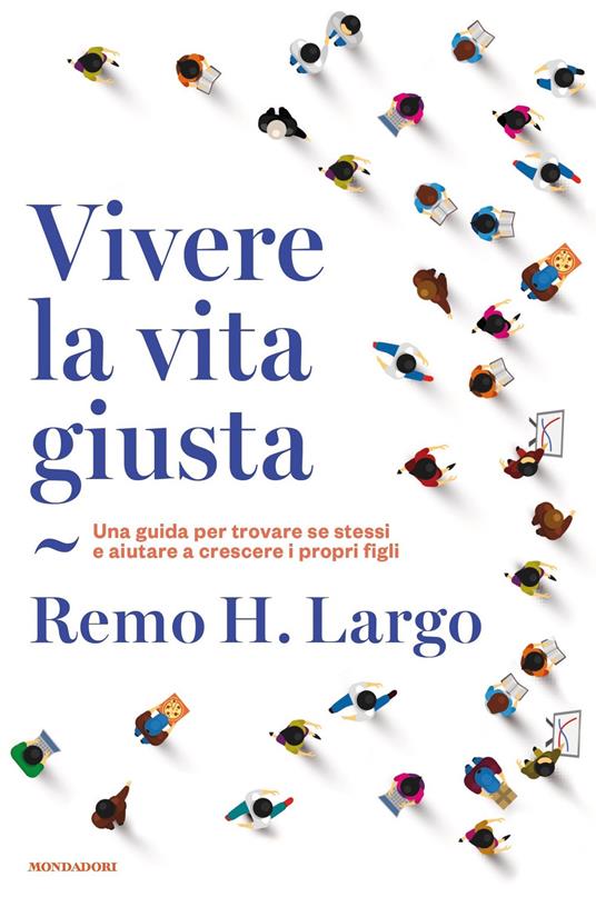 Vivere la vita giusta. Una guida per trovare se stessi e aiutare a crescere i propri figli - Remo Largo - ebook