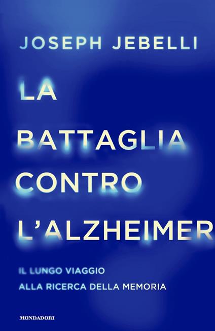 La battaglia contro l'Alzheimer. Il lungo viaggio alla ricerca della memoria - Joseph Jebelli,Matteo Farinella,Sara Crimi,Laura Tasso - ebook