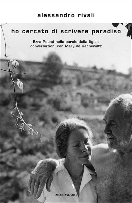 Ho cercato di scrivere paradiso. Ezra Pound nelle parole della figlia: conversazioni con Mary de Rachewiltz - Alessandro Rivali - ebook