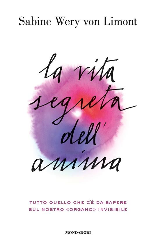 La vita segreta dell'anima. Tutto quello che c'è da sapere sul nostro «organo» invisibile - Sabine Wery von Limont,Elena Broseghini,Francesca Maria Gimelli - ebook