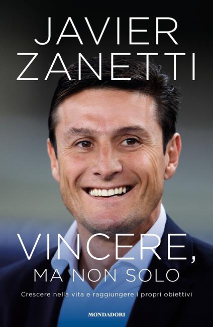 Vincere, ma non solo. Crescere nella vita e raggiungere i propri obiettivi - Javier Zanetti - ebook