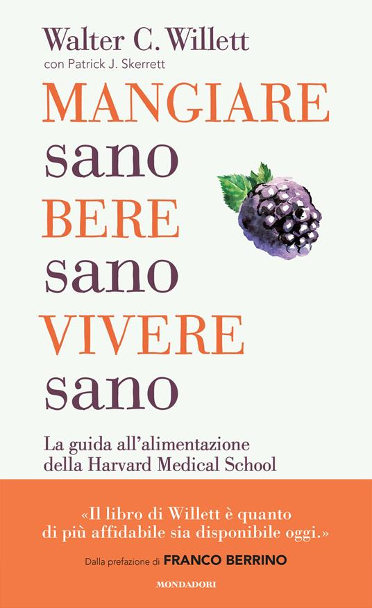 Mangiare sano, bere sano, vivere sano. La guida all'alimentazione dell'Harvard Medical School - Patrick J. Skerrett,Walter C. Willett,Claudia Lionetti,Alessandra Sora - ebook