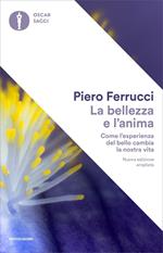 La bellezza e l'anima. Come l'esperienza del bello cambia la nostra vita. Ediz. ampliata