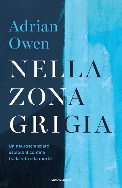 Nella zona grigia. Un neuroscienziato esplora il confine tra la vita e la morte - Adrian Owen,Carla Lazzari - ebook