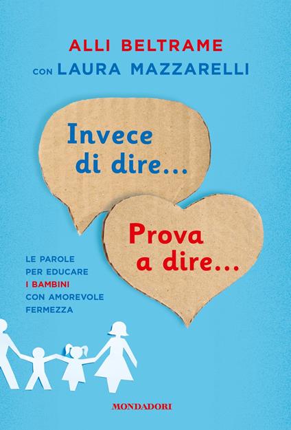 Invece di dire... Prova a dire... Le parole per educare i bambini con amorevole fermezza - Alli Beltrame,Laura Mazzarelli - ebook