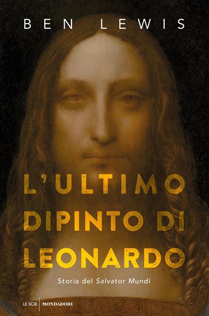 L' ultimo dipinto di Leonardo. Storia del «Salvator Mundi» - Ben Lewis,Nicoletta Poo,Chiara Rizzo,Roberto Serrai - ebook