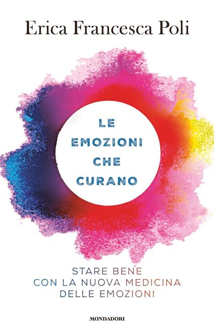 Le emozioni che curano. Stare bene con la nuova medicina delle emozioni - Erica Francesca Poli - ebook
