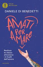 Amati per amare. Realizza te stesso attraverso i 4 livelli dell'amore