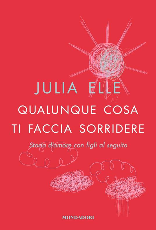Qualunque cosa ti faccia sorridere. Storia d'amore con figli al seguito - Julia Elle - ebook