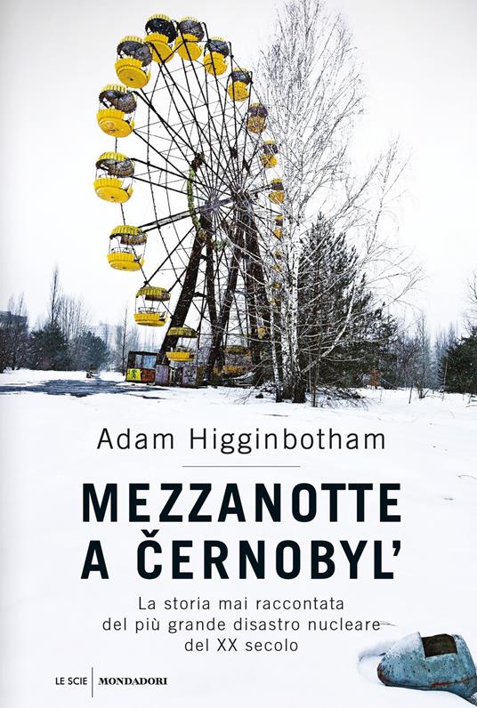 Mezzanotte a Cernobyl'. La storia mai raccontata del più grande disastro nucleare del XX secolo - Adam Higginbotham,Tullio Cannillo - ebook
